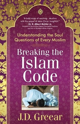 Breaking the Islam Code: Understanding the Soul Questions of Every Muslim by Greear, J. D.