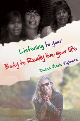 Listening to Your Body to Really Live Your Life by Vigilante, Donna Marie