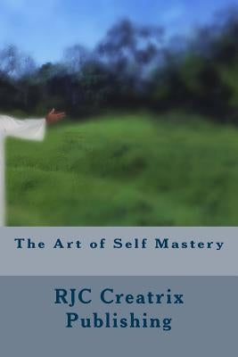 The Art of Self Mastery by Publishing, Rjc Creatrix