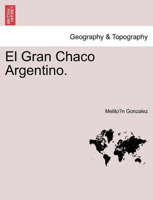 El Gran Chaco Argentino. by Gonzalez, Melito N.