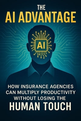 The AI Advantage: How Insurance Agencies Can Multiply Productivity Without Losing the Human Touch by Berryman, Johnathan