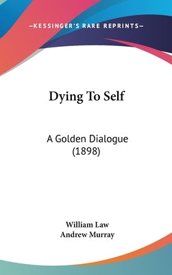 Dying To Self: A Golden Dialogue (1898) by Law, William