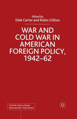 War and Cold War in American Foreign Policy, 1942-62 by Carter, D.