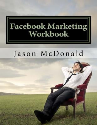 Facebook Marketing Workbook 2016: How to Market Your Business on Facebook by McDonald, Jason