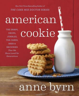 American Cookie: The Snaps, Drops, Jumbles, Tea Cakes, Bars & Brownies That We Have Loved for Generations: A Baking Book by Byrn, Anne