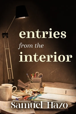 Entries from the Interior by Hazo, Samuel