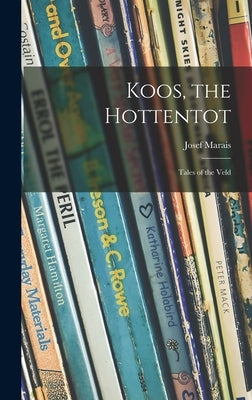 Koos, the Hottentot; Tales of the Veld by Marais, Josef 1905-1978