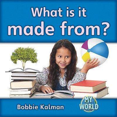 What Is It Made From? by Kalman, Bobbie