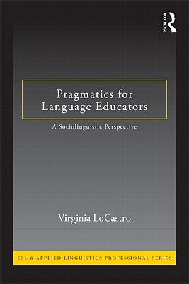 Pragmatics for Language Educators: A Sociolinguistic Perspective by Locastro, Virginia