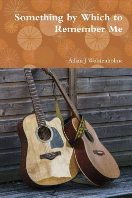 Something by Which to Remember Me by Wolstenholme, Adam J.