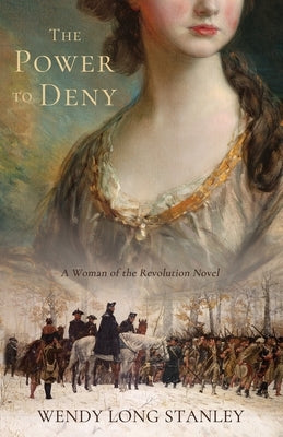 The Power to Deny: A Woman of the Revolution Novel by Long Stanley, Wendy