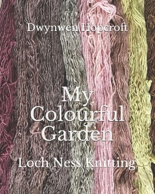 My Colourful Garden: Loch Ness Knitting by Hopcroft, Dwynwen