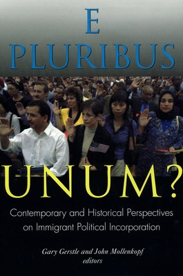 E Pluribus Unum?: Contemporary and Historical Perspectives on Immigrant Political Incorporation by Gerstle, Gary
