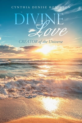 Divine Love: Creator of the Universe by Robinson, Cynthia Denise