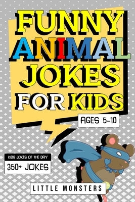 Funny Animals Jokes for kids: 350+ of the silliest and funniest Jokes to make your kids and family laugh out loud- The best hillarious Jokes about A by Monsters, Little