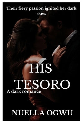 His Tesoro: Their fiery passion ignited her dark skies by Ogwu, Nuella