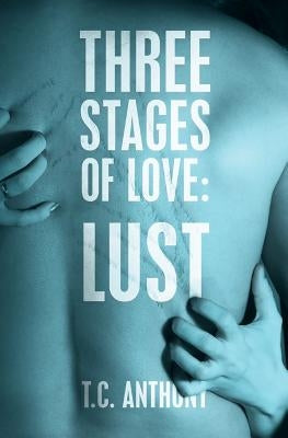 Three Stages of Love: Lust by Anthony, T. C.