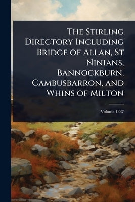 The Stirling Directory Including Bridge of Allan, St Ninians, Bannockburn, Cambusbarron, and Whins of Milton by Anonymous