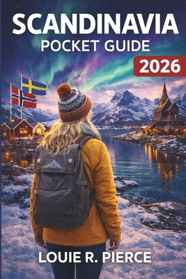 Scandinavia Pocket Guide 2026: Everything You Need to Experience the Nordics Like a Local by Pierce, Louie R.