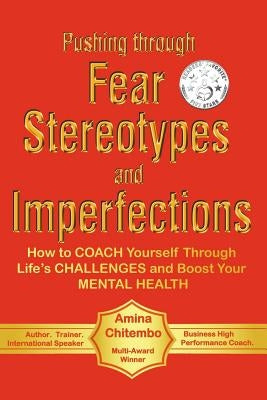 Pushing through Fear Stereotypes and Imperfections: How to COACH Yourself Through Life's CHALLENGES and Boost Your MENTAL HEALTH by Chitembo, Amina