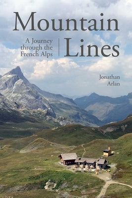 Mountain Lines: A Journey Through the French Alps by Arlan, Jonathan