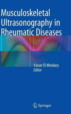 Musculoskeletal Ultrasonography in Rheumatic Diseases by El Miedany, Yasser