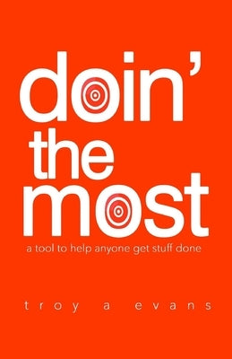 Doin The Most: A tool to help anyone get stuff done by Evans, Troy A.