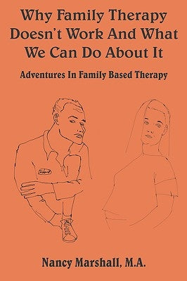 Why Family Therapy Doesn't Work and What We Can Do about It: Adventures in Family Based Therapy by Marshall, Nancy