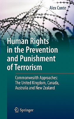 Human Rights in the Prevention and Punishment of Terrorism: Commonwealth Approaches: The United Kingdom, Canada, Australia and New Zealand by Conte, Alex