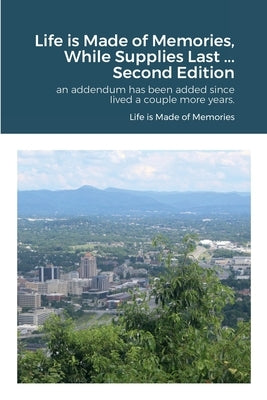 Life is Made of Memories, While Supplies Last ... Edition 2: an addendum has been added since Iived a couple more years. by Freeland, Daniel