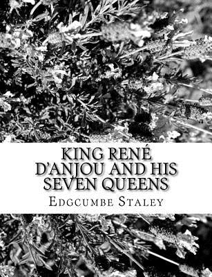 King René d'Anjou and his Seven Queens by Staley, Edgcumbe