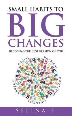 Small Habits to Big Changes: Becoming the Best Version of YOU by F, Selina