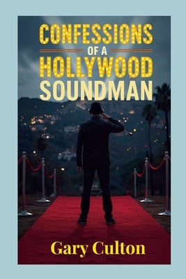 Confessions of a Hollywood Soundman by Culton, Gary