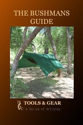 The Bushman's Guide to Tools and Gear: A Series of Articles by Bushman, Arizona