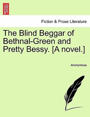 The Blind Beggar of Bethnal-Green and Pretty Bessy. [A Novel.] by Anonymous