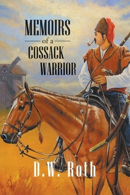 Memoirs of a Cossack Warriors by Roth, D. W.