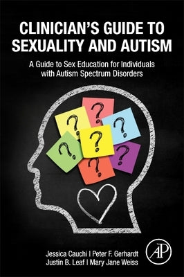 Clinician's Guide to Sexuality and Autism: A Guide to Sex Education for Individuals with Autism Spectrum Disorders by Cauchi, Jessica