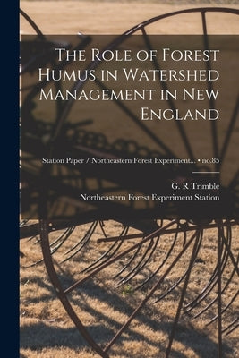 The Role of Forest Humus in Watershed Management in New England; no.85 by Trimble, G. R.