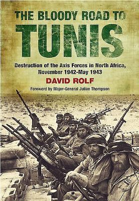 The Bloody Road to Tunis: Destruction of the Axis Forces in North Africa, November 1942-May 1943 by Rolf, David