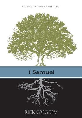 1 Samuel: Exegetical Outlines for Bible Study by Gregory, Rick