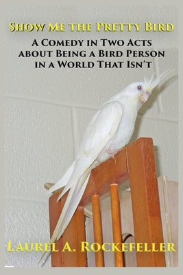 Show Me the Pretty Bird by Rockefeller, Laurel A.