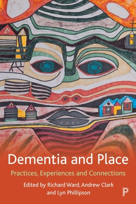 Dementia and Place: Practices, Experiences and Connections by Page, Stephen