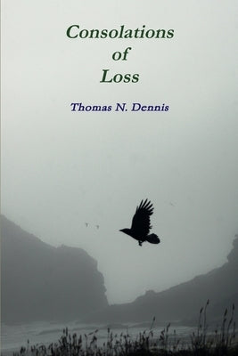 Consolations of Loss by Dennis, Thomas N.