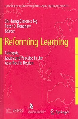 Reforming Learning: Concepts, Issues and Practice in the Asia-Pacific Region by Ng, Clarence