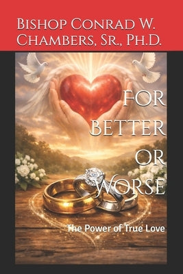 For Better or Worse: The Power of True Love by Chambers, Conrad W., Sr.