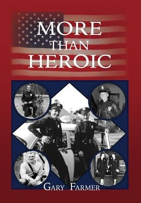 More Than Heroic: The Spoken Words of Those Who Served With The Los Angeles Police Department by Farmer, Gary
