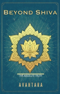 Beyond Shiva: The Absolute Truth by Avahtara