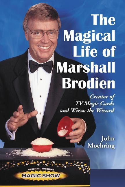 The Magical Life of Marshall Brodien: Creator of TV Magic Cards and Wizzo the Wizard by Moehring, John