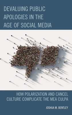 Devaluing Public Apologies in the Age of Social Media: How Polarization and Cancel Culture Complicate the Mea Culpa by Bentley, Joshua M.