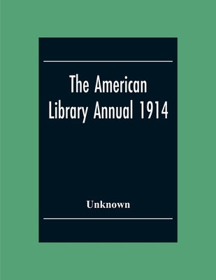 The American Library Annual 1914 by Unknown